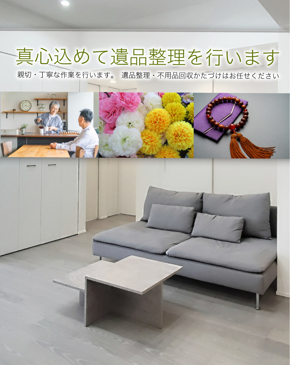 真心込めて遺品整理を行います 親切・丁寧 遺品整理・不用品回収かたづけはお任せください